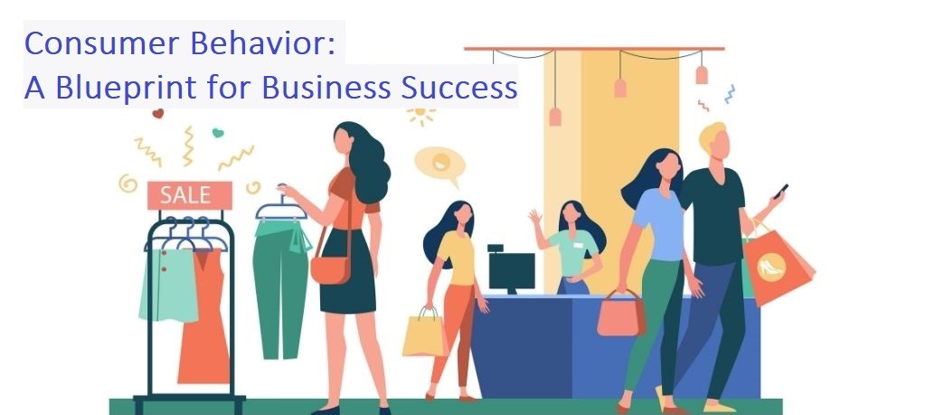 Consumer Behavior: A Blueprint for Business Success